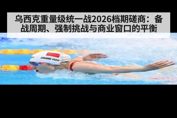 乌西克重量级统一战2026档期磋商：备战周期、强制挑战与商业窗口的平衡